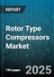Rotor Type Compressors Market by Root (Distribution Channel, End-Use Industry, Lubrication) - Global Forecast 2025-2030 - Product Thumbnail Image