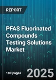 PFAS Fluorinated Compounds Testing Solutions Market - Global Forecast 2025-2030- Product Image