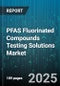 PFAS Fluorinated Compounds Testing Solutions Market - Global Forecast 2025-2030 - Product Thumbnail Image