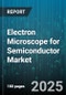 Electron Microscope for Semiconductor Market by Product Type, Application, End User, Technology, Voltage Range - Global Forecast 2025-2030 - Product Thumbnail Image