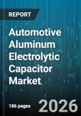 Automotive Aluminum Electrolytic Capacitor Market - Global Forecast 2026-2032- Product Image