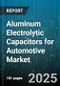 Aluminum Electrolytic Capacitors for Automotive Market by Application, Mounting Type, Voltage Rating, Capacitance Range, Dielectric Type, End-Use - Global Forecast 2025-2030 - Product Thumbnail Image