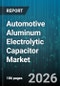 Automotive Aluminum Electrolytic Capacitor Market - Global Forecast 2026-2032 - Product Thumbnail Image