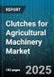 Clutches for Agricultural Machinery Market by End User (Aftermarket, OEM), Construction (Multi Plate, Single Plate), Type, Application, Power Rating - Global Forecast 2025-2030 - Product Thumbnail Image