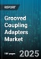 Grooved Coupling Adapters Market - Global Forecast 2025-2030 - Product Image