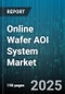 Online Wafer AOI System Market by Application (Discrete & Power, Foundry, Logic), Technology (2D AOI, 3D AOI), System Type, End User, Wafer Size - Global Forecast 2025-2030 - Product Image