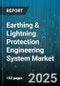 Earthing & Lightning Protection Engineering System Market by Earthing System, Lightning Protection System, Surge Protection Device, Maintenance Service - Global Forecast 2025-2030 - Product Thumbnail Image