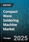 Compact Wave Soldering Machine Market by Machine Type (Dual Wave, Single Wave), Technology (Conventional, Selective), Machine Configuration, Application - Global Forecast 2025-2030 - Product Thumbnail Image