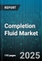 Completion Fluid Market - Global Forecast 2025-2030 - Product Thumbnail Image