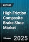 High Friction Composite Brake Shoe Market by Sales Channel (Offline, Online), Distribution Channel (Direct, Indirect), End Use, Vehicle Type, Material Type - Global Forecast 2025-2030 - Product Thumbnail Image