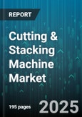 Cutting & Stacking Machine Market by Application, Machine Type, End User Industry, Automation Level, Cutting Technology, Power Rating, Distribution Channel - Global Forecast 2025-2030- Product Image