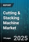 Cutting & Stacking Machine Market by Application, Machine Type, End User Industry, Automation Level, Cutting Technology, Power Rating, Distribution Channel - Global Forecast 2025-2030 - Product Thumbnail Image
