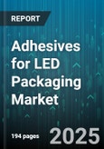 Adhesives for LED Packaging Market by Product Type (Acrylic, Epoxy, Polyurethane), Application (Die Attach, Encapsulation, Sealing), End Use, Technology, Form - Global Forecast 2025-2030- Product Image