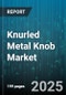 Knurled Metal Knob Market by Product Type (Clamping Knob, Press-Fit Knob, Spline Knob), Material (Aluminum, Brass, Stainless Steel), End Use, Distribution Channel - Global Forecast 2025-2030 - Product Thumbnail Image