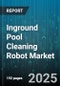 Inground Pool Cleaning Robot Market by Application (Commercial, Residential), Distribution Channel (Offline, Online), Technology, Price Range, Robot Type, End User - Global Forecast 2025-2030 - Product Thumbnail Image