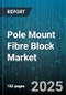 Pole Mount Fibre Block Market - Global Forecast 2025-2030 - Product Thumbnail Image