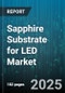 Sapphire Substrate for LED Market by Application (Automotive, Display, Lighting), Wafer Size (2-Inch, 4-Inch, 6-Inch), Manufacturing Process, End-User, Purity Grade - Global Forecast 2025-2030 - Product Thumbnail Image