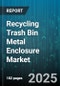Recycling Trash Bin Metal Enclosure Market by Type (Front Loading, Open Top, Underground), Material (Aluminum, Composite, Steel), End User, Application, Sales Channel - Global Forecast 2025-2030 - Product Thumbnail Image
