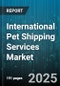 International Pet Shipping Services Market by Service Type (Door To Door, Door To Port, Port To Door), Animal Type (Birds, Cats, Dogs), Shipping Mode, Pricing Model, End User - Global Forecast 2025-2030 - Product Thumbnail Image