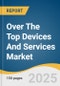 Over The Top Devices And Services Market Size, Share & Trends Analysis Report By Type, By Device, By Service Type, By OTT Business Models, By Platform, By Region, And Segment Forecasts, 2025 - 2033 - Product Thumbnail Image