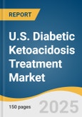 U.S. Diabetic Ketoacidosis Treatment Market Size, Share & Trends Analysis Report By Treatment (Fluid Replacement Therapy, Electrolyte Replacement Therapy), By End Use (Hospital, Homecare Settings), By Region, And Segment Forecasts, 2025 - 2033- Product Image