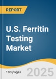 U.S. Ferritin Testing Market Size, Share & Trends Analysis Report By Product (Kits & Reagents, Lateral Flow Readers), By Application, By Technique, By Test Type, By End Use, And Segment Forecasts, 2025 - 2033- Product Image