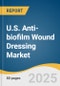U.S. Anti-biofilm Wound Dressing Market Size, Share & Trends Analysis Report By Mode of Mechanism (Physical, Chemical, Biological), By Application (Chronic Wounds, Acute Wounds), By End-use, By Region, And Segment Forecasts, 2025 - 2030 - Product Thumbnail Image