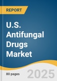 U.S. Antifungal Drugs Market Size, Share & Trends Analysis Report By Drug Class (Azoles, Echinocandins, Polyenes, Allylamines), By Indication, By Dosage Form, By Distribution Channel, And Segment Forecasts, 2025 - 2030- Product Image