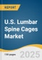 U.S. Lumbar Spine Cages Market Size, Share & Trends Analysis Report By Cage Design (Static Cages, Expandable Cages), By Approach/ Technique (TLIF, PLIF, ALIF, XPLIF, OLIF), By Reconstruction, By Material, And Segment Forecasts, 2025 - 2033 - Product Image