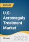 U.S. Acromegaly Treatment Market Size, Share & Trends Analysis Report By Drug Class (Somatostatin Analogues, Growth Hormone Receptor Antagonists, Dopamine Agonists), By Distribution Channel, And Segment Forecasts, 2025 - 2033 - Product Thumbnail Image