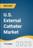 U.S. External Catheter Market Size, Share & Trends Analysis Report By Product (Self-adhesive, Non-adhesive), By Material (Silicone, Latex), By Gender (Male, Female), By End Use (Home Care, Hospitals), And Segment Forecasts, 2025 - 2033- Product Image