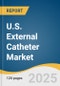 U.S. External Catheter Market Size, Share & Trends Analysis Report By Product (Self-adhesive, Non-adhesive), By Material (Silicone, Latex), By Gender (Male, Female), By End Use (Home Care, Hospitals), And Segment Forecasts, 2025 - 2033 - Product Thumbnail Image