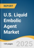 U.S. Liquid Embolic Agent Market Size, Share & Trends Analysis Report By Product (Ethylene Vinyl Alcohol Copolymer, Cyanoacrylates), By Application (AVM, Hypervascular Tumors), By End Use, And Segment Forecasts, 2025 - 2033- Product Image
