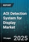AOI Detection System for Display Market by Device Type (Automotive Displays, Smartphones, Tablets), Application (Ar/Vr, Gaming, Medical Imaging), End User, Component, Technology - Global Forecast 2025-2030 - Product Thumbnail Image