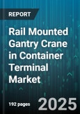 Rail Mounted Gantry Crane in Container Terminal Market by Drive Type (Diesel Electric, Electric), Lift Capacity (40-80T, <40T, >80T), Crane Type, Span, Installation Type, End Use - Global Forecast 2025-2030- Product Image