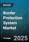 Border Protection System Market - Global Forecast 2025-2030 - Product Image