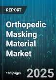Orthopedic Masking Material Market - Global Forecast 2025-2030- Product Image