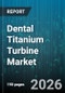 Dental Titanium Turbine Market - Global Forecast 2026-2032 - Product Thumbnail Image