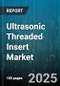 Ultrasonic Threaded Insert Market by Material Type (Aluminum, Brass, Nylon), Product Type (Helical Coil Inserts, Solid Threaded Inserts), End Use Industry, Distribution Channel, Hole Type - Global Forecast 2025-2030 - Product Image