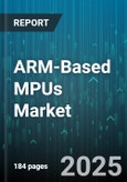 ARM-Based MPUs Market - Global Forecast 2025-2030- Product Image