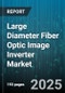 Large Diameter Fiber Optic Image Inverter Market by Fiber Type (Multi Mode, Single Mode), Transmission Mode (Analog, Digital), Distribution Channel, End User, Application - Global Forecast 2025-2030 - Product Thumbnail Image