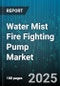 Water Mist Fire Fighting Pump Market by System Pressure (High Pressure, Low Pressure), Installation (New Installation, Retrofit), Pump Type, Distribution Channel, End User - Global Forecast 2025-2030 - Product Thumbnail Image