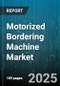 Motorized Bordering Machine Market by End Use (Commercial, Industrial, Infrastructure), Product Type (Portable Unit, Stationary Unit), Application, Power Type, Sales Channel - Global Forecast 2025-2030 - Product Image