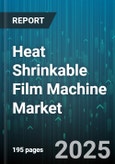 Heat Shrinkable Film Machine Market by Material Type (Pet, Polyolefin, Pvc), Machine Type (Fully Automatic, Manual, Semi Automatic), Packaging Application, End User Industry - Global Forecast 2025-2030- Product Image