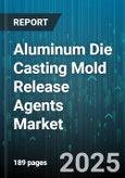 Aluminum Die Casting Mold Release Agents Market by Type (DryFilm, NonSilicone, Silicone), Form (Aerosol, Liquid, Powder), End Use Industry, Application Method, Distribution Channel - Global Forecast 2025-2030- Product Image