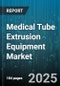 Medical Tube Extrusion Equipment Market by Equipment Type (Single Screw, Twin Screw), Material (Polyethylene, Pvc, Silicone), End Use Industry, Output Capacity, Screw Configuration - Global Forecast 2025-2030 - Product Thumbnail Image