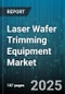 Laser Wafer Trimming Equipment Market by End User Industry (Mems, Optoelectronics, Power Electronics), Technology (Ablation, Dicing, Scribing), Laser Type, Automation, Sales Channel - Global Forecast 2025-2030 - Product Thumbnail Image