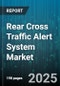 Rear Cross Traffic Alert System Market by Installation Type (Aftermarket, Original Equipment Manufacturer), Technology Type (Camera, Radar, Ultrasonic), Vehicle Type, Powertrain Type - Global Forecast 2025-2030 - Product Thumbnail Image
