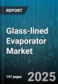 Glass-lined Evaporator Market by Application (Biotechnology, Chemicals, Food & Beverages), Type (Falling Film, Forced Circulation, Rising Film), Effect, Heating Medium, Capacity Range - Global Forecast 2025-2030- Product Image