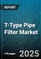 T-Type Pipe Filter Market by Filter Type (Activated Carbon, Ceramic, Membrane), End-Use Industry (Chemical Processing, Oil And Gas, Pharmaceutical), Material, Flow Rate, Mounting Type - Global Forecast 2025-2030 - Product Thumbnail Image